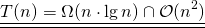 \[\underline{\underline{T(n)=\Omega(n \cdot \lg n) \cap \mathcal{O}(n^2)}}\]