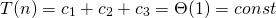 \begin{equation*} T(n) = c_1 + c_2 + c_3 = \Theta(1) = const \end{equation*}