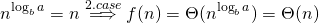 \[n^{\log_ba} = n \stackrel{2. case}{\Longrightarrow} f(n) = \Theta(n^{\log_ba}) = \Theta(n)\]