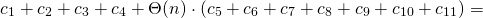 \[c_1+c_2+c_3+c_4+\Theta(n)\cdot(c_5+c_6+c_7+c_8+c_9+c_{10}+c_{11}) =\]